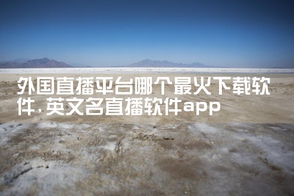 外国直播平台哪个最火下载软件